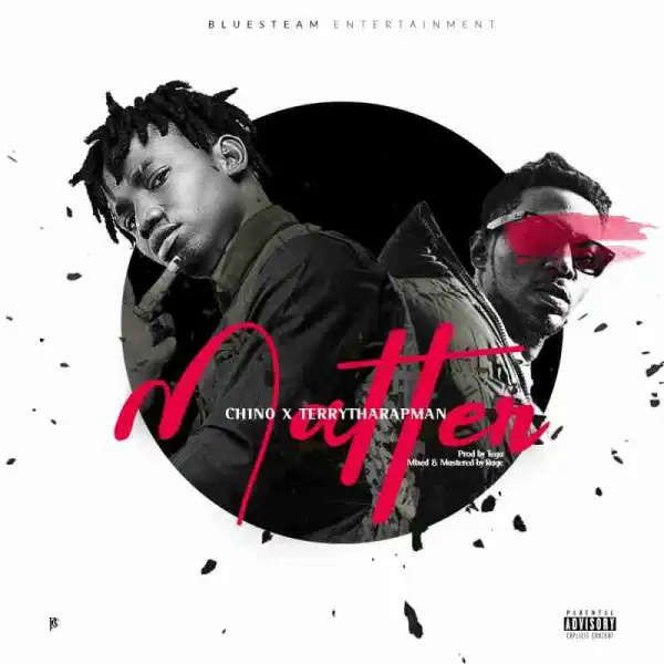 Chino - Matter (Prod. By Tega) ft Terry Tha Rapman
